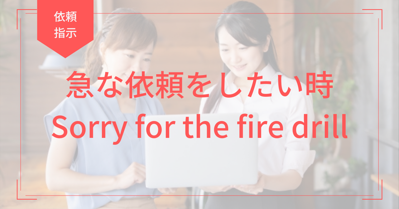 急な依頼をしたい時 Sorry For The Fire Drill グローバルコミュニケーション 英語に頼らない生き延び方